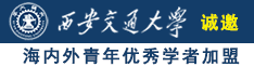 快来操我的小骚逼视频诚邀海内外青年优秀学者加盟西安交通大学